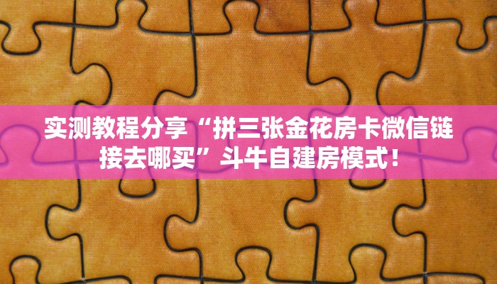 实测教程分享“拼三张金花房卡微信链接去哪买”斗牛自建房模式！