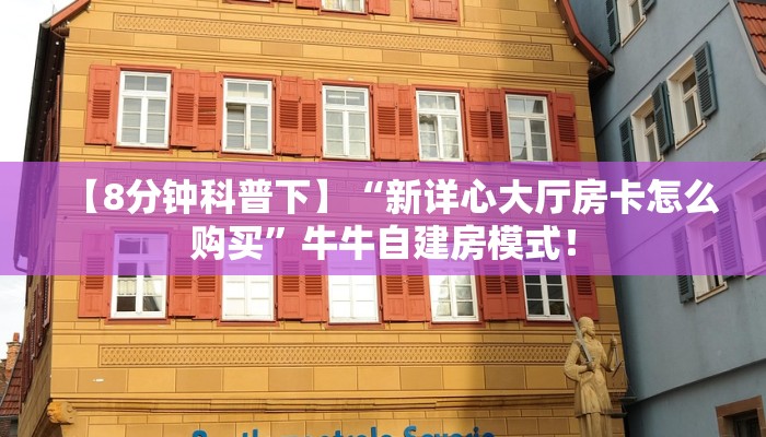 【8分钟科普下】“新详心大厅房卡怎么购买”牛牛自建房模式! 【8分钟科普下】“新详心大厅房卡怎么购买”牛牛自建房模式!