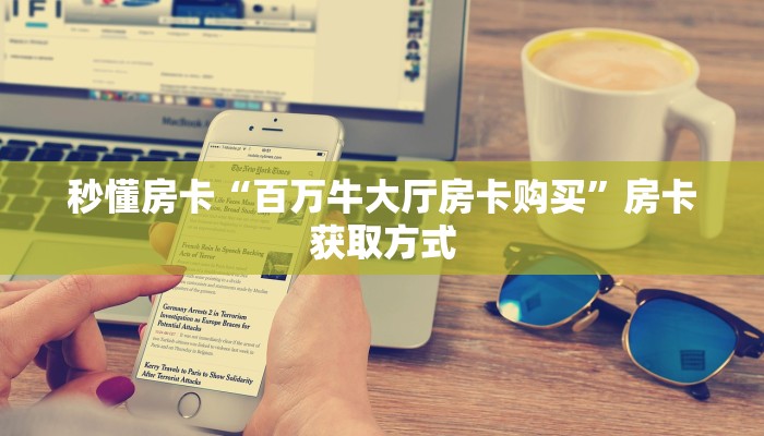 秒懂房卡“动力火车大厅房卡”在哪买房卡 秒懂房卡“动力火车大厅房卡”在哪买房卡