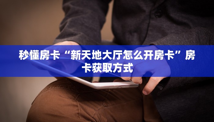 房卡教程经验“双喜大厅房卡”获取房卡经验 房卡教程经验“双喜大厅房卡”获取房卡经验