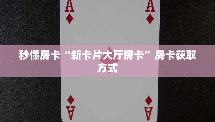全攻略普及房卡“生肖牛大厅房卡”如何获取房卡 全攻略普及房卡“生肖牛大厅房卡”如何获取房卡