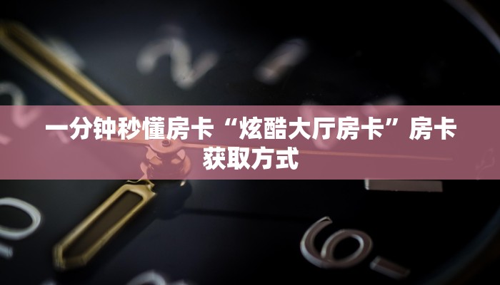 秒懂房卡“新公牛大厅房卡”房卡购买经验 秒懂房卡“新公牛大厅房卡”房卡购买经验