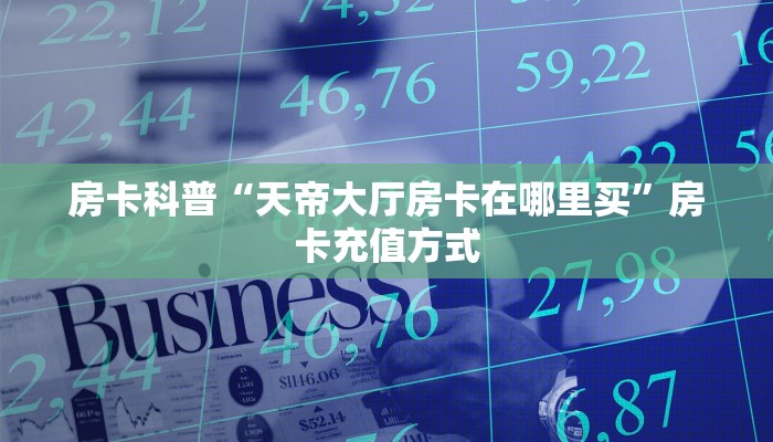 秒懂房卡“蛮王大厅房卡”在哪买房卡 秒懂房卡“蛮王大厅房卡”在哪买房卡