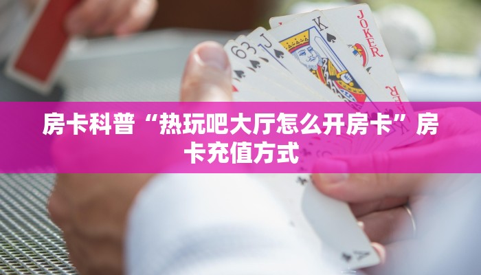 秒懂房卡“冷酷大厅怎么开房卡”房卡如何买 秒懂房卡“冷酷大厅怎么开房卡”房卡如何买