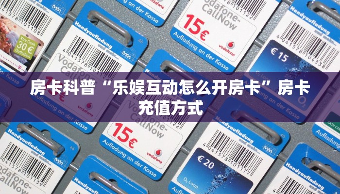 房卡科普“乐娱互动怎么开房卡”房卡充值方式