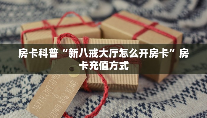 房卡科普“新八戒大厅怎么开房卡”房卡充值方式