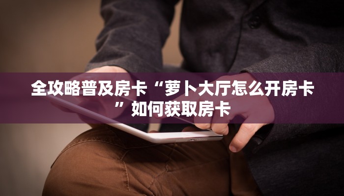 秒懂房卡“雷雷怎么开房卡”房卡去哪买 秒懂房卡“雷雷怎么开房卡”房卡去哪买