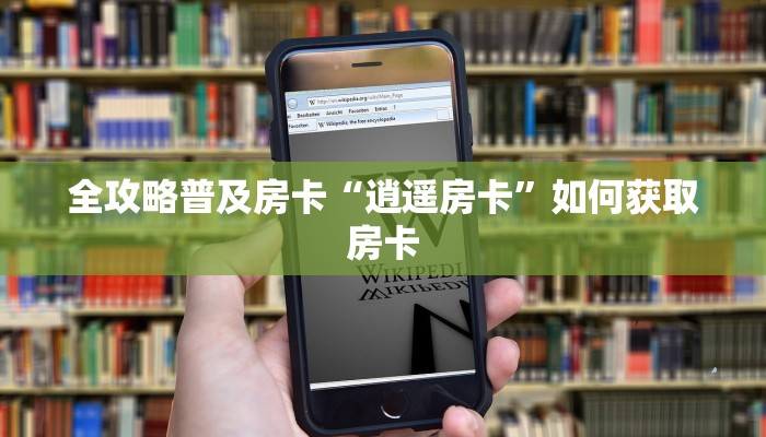 全攻略普及房卡“逍遥房卡”如何获取房卡 全攻略普及房卡“逍遥房卡”如何获取房卡