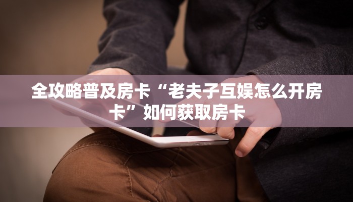 秒懂房卡“互娱+大厅房卡”房卡购买经验 秒懂房卡“互娱+大厅房卡”房卡购买经验