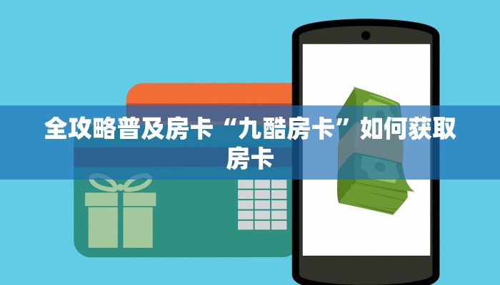 全攻略普及房卡“九酷房卡”如何获取房卡