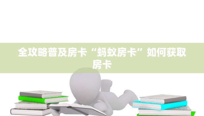 全攻略普及房卡“蚂蚁房卡”如何获取房卡 全攻略普及房卡“蚂蚁房卡”如何获取房卡
