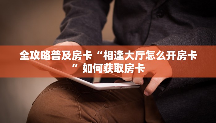 房卡教程经验“星空乐娱房卡”获取房卡经验 房卡教程经验“星空乐娱房卡”获取房卡经验