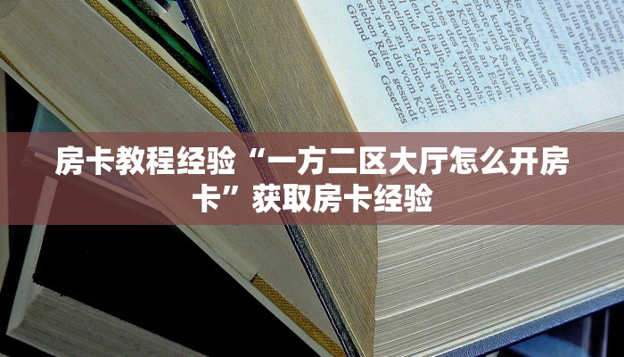 房卡教程经验“一方二区大厅怎么开房卡”获取房卡经验 房卡教程经验“一方二区大厅怎么开房卡”获取房卡经验