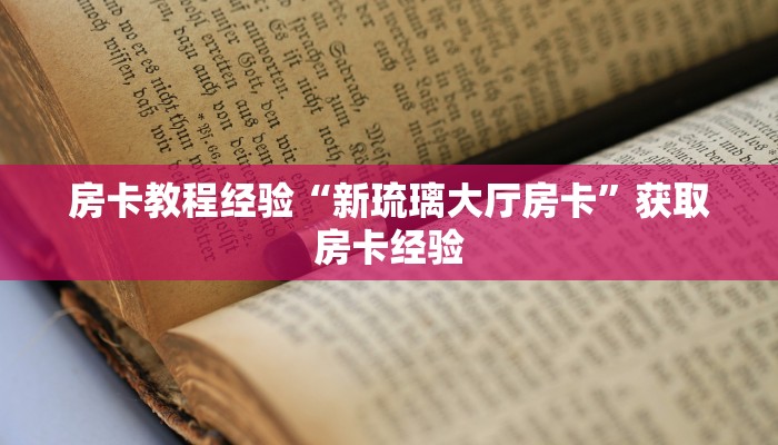 房卡教程经验“新琉璃大厅房卡”获取房卡经验 房卡教程经验“新琉璃大厅房卡”获取房卡经验