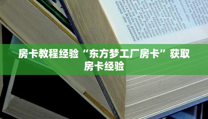 房卡教程经验“东方梦工厂房卡”获取房卡经验 房卡教程经验“东方梦工厂房卡”获取房卡经验