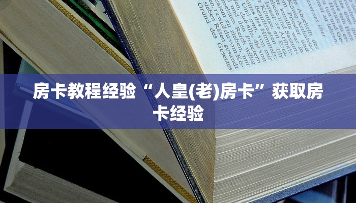 房卡教程经验“人皇(老)房卡”获取房卡经验 房卡教程经验“人皇(老)房卡”获取房卡经验