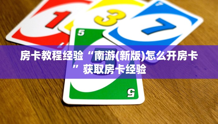 房卡教程经验“南游(新版)怎么开房卡”获取房卡经验 房卡教程经验“南游(新版)怎么开房卡”获取房卡经验
