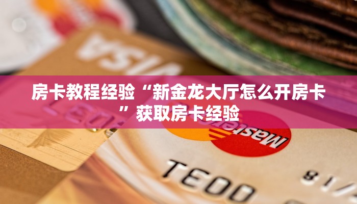 房卡教程经验“新金龙大厅怎么开房卡”获取房卡经验 房卡教程经验“新金龙大厅怎么开房卡”获取房卡经验