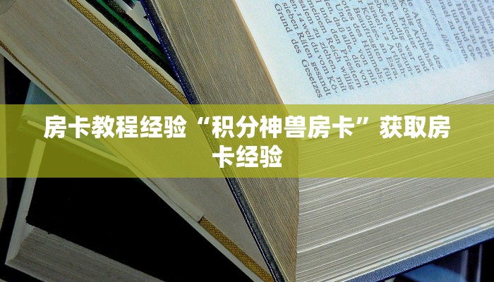 房卡教程经验“积分神兽房卡”获取房卡经验 房卡教程经验“积分神兽房卡”获取房卡经验