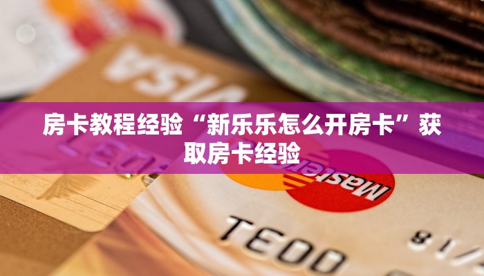 房卡教程经验“新乐乐怎么开房卡”获取房卡经验 房卡教程经验“新乐乐怎么开房卡”获取房卡经验