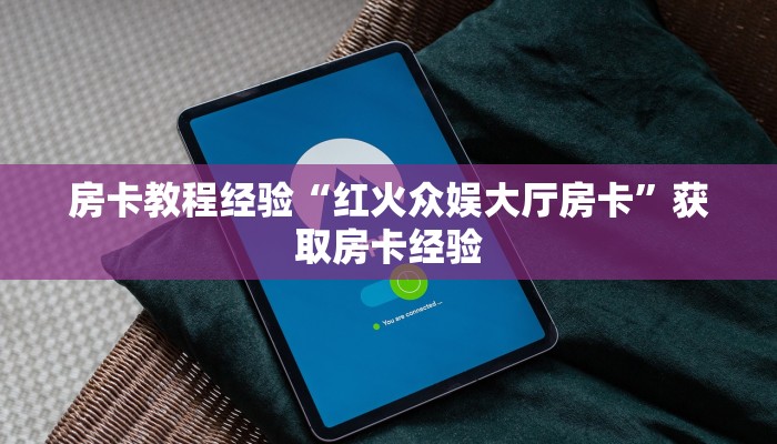 房卡教程经验“红火众娱大厅房卡”获取房卡经验 房卡教程经验“红火众娱大厅房卡”获取房卡经验