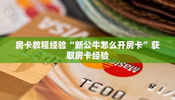 房卡教程经验“新公牛怎么开房卡”获取房卡经验 房卡教程经验“新公牛怎么开房卡”获取房卡经验