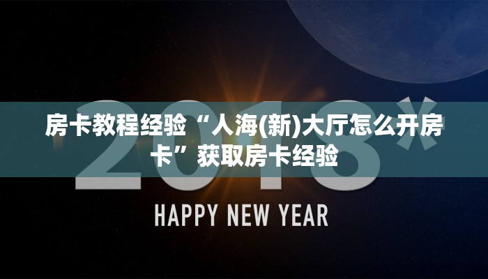 房卡教程经验“人海(新)大厅怎么开房卡”获取房卡经验 房卡教程经验“人海(新)大厅怎么开房卡”获取房卡经验