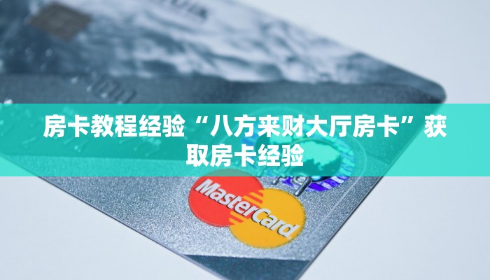 房卡教程经验“八方来财大厅房卡”获取房卡经验 房卡教程经验“八方来财大厅房卡”获取房卡经验