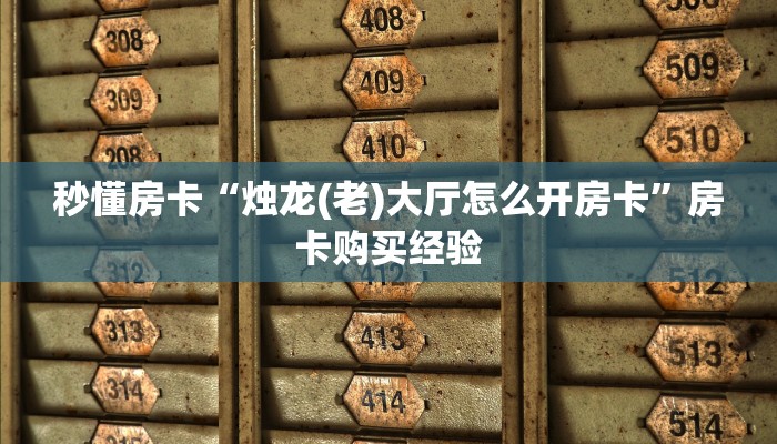 秒懂房卡“烛龙(老)大厅怎么开房卡”房卡购买经验 秒懂房卡“烛龙(老)大厅怎么开房卡”房卡购买经验
