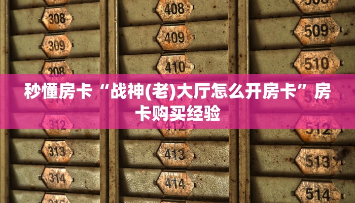 秒懂房卡“战神(老)大厅怎么开房卡”房卡购买经验 秒懂房卡“战神(老)大厅怎么开房卡”房卡购买经验