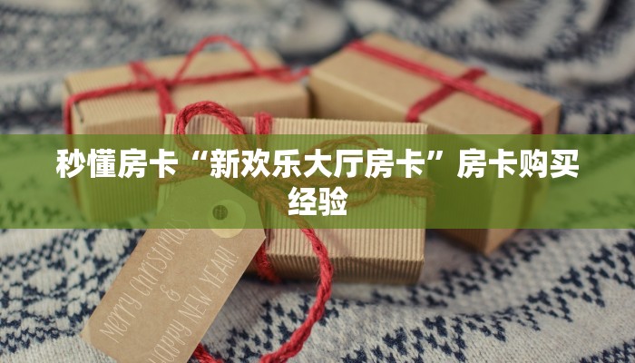 秒懂房卡“新欢乐大厅房卡”房卡购买经验 秒懂房卡“新欢乐大厅房卡”房卡购买经验