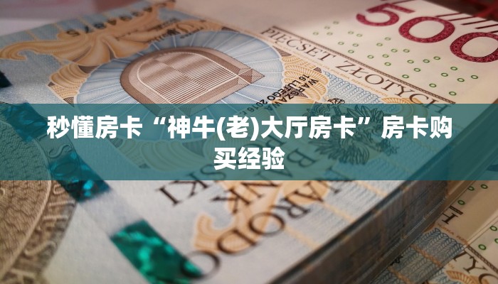 秒懂房卡“神牛(老)大厅房卡”房卡购买经验 秒懂房卡“神牛(老)大厅房卡”房卡购买经验