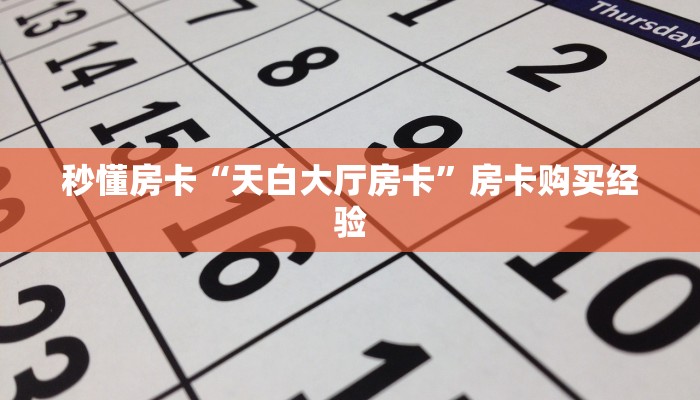 秒懂房卡“天白大厅房卡”房卡购买经验 秒懂房卡“天白大厅房卡”房卡购买经验