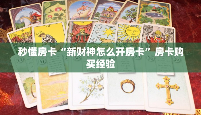 秒懂房卡“新财神怎么开房卡”房卡购买经验 秒懂房卡“新财神怎么开房卡”房卡购买经验