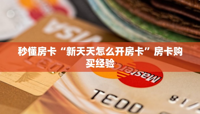 秒懂房卡“新天天怎么开房卡”房卡购买经验 秒懂房卡“新天天怎么开房卡”房卡购买经验