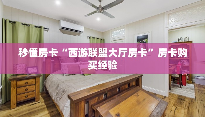 秒懂房卡“西游联盟大厅房卡”房卡购买经验 秒懂房卡“西游联盟大厅房卡”房卡购买经验