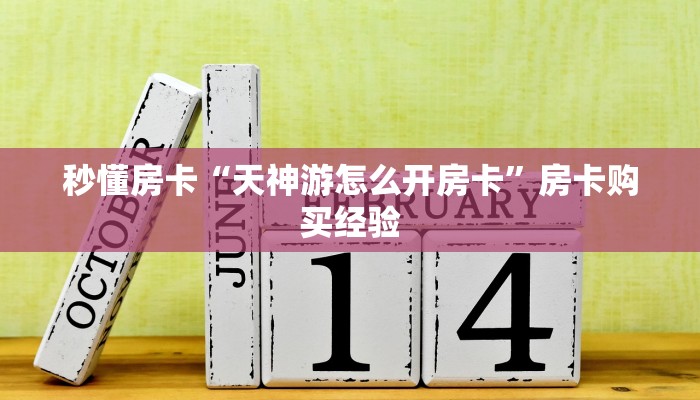 秒懂房卡“天神游怎么开房卡”房卡购买经验 秒懂房卡“天神游怎么开房卡”房卡购买经验