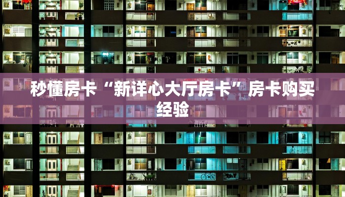 秒懂房卡“新详心大厅房卡”房卡购买经验 秒懂房卡“新详心大厅房卡”房卡购买经验