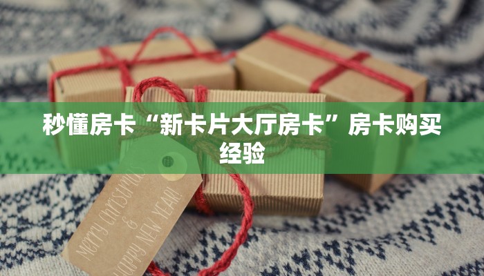 秒懂房卡“新卡片大厅房卡”房卡购买经验 秒懂房卡“新卡片大厅房卡”房卡购买经验