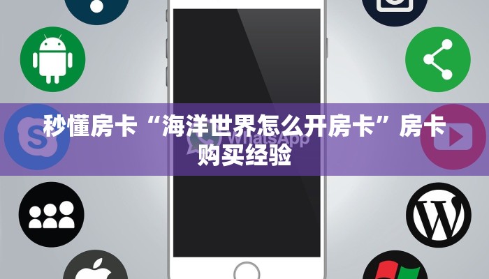 秒懂房卡“海洋世界怎么开房卡”房卡购买经验 秒懂房卡“海洋世界怎么开房卡”房卡购买经验