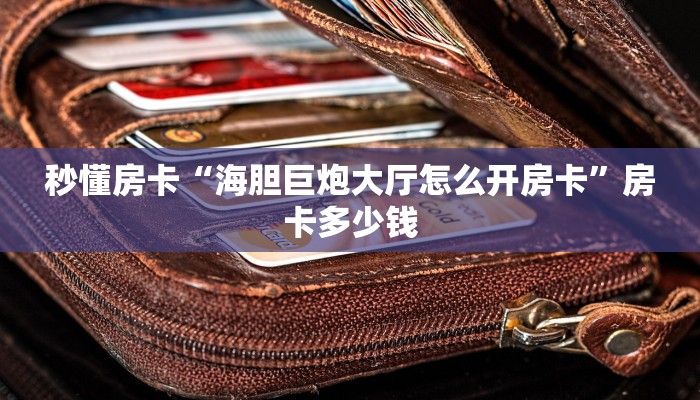 秒懂房卡“海胆巨炮大厅怎么开房卡”房卡多少钱 秒懂房卡“海胆巨炮大厅怎么开房卡”房卡多少钱