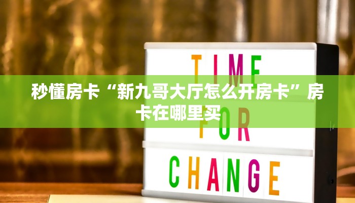 秒懂房卡“新九哥大厅怎么开房卡”房卡在哪里买 秒懂房卡“新九哥大厅怎么开房卡”房卡在哪里买