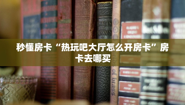 秒懂房卡“蝴蝶怎么开房卡”怎样买房卡 秒懂房卡“蝴蝶怎么开房卡”怎样买房卡
