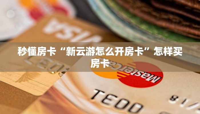 秒懂房卡“新云游怎么开房卡”怎样买房卡 秒懂房卡“新云游怎么开房卡”怎样买房卡