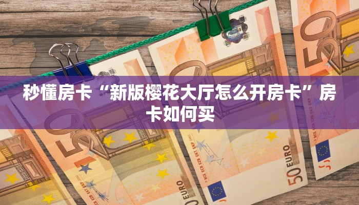 秒懂房卡“新版樱花大厅怎么开房卡”房卡如何买 秒懂房卡“新版樱花大厅怎么开房卡”房卡如何买