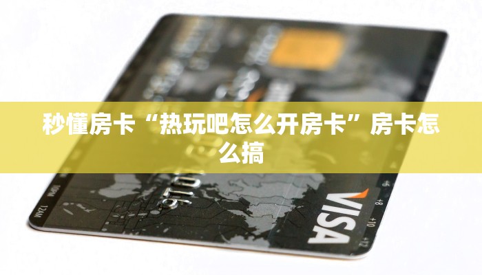 秒懂房卡“热玩吧怎么开房卡”房卡怎么搞 秒懂房卡“热玩吧怎么开房卡”房卡怎么搞