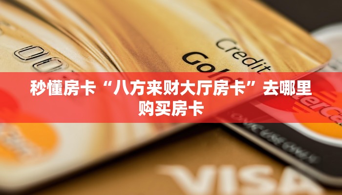 秒懂房卡“八方来财大厅房卡”去哪里购买房卡
