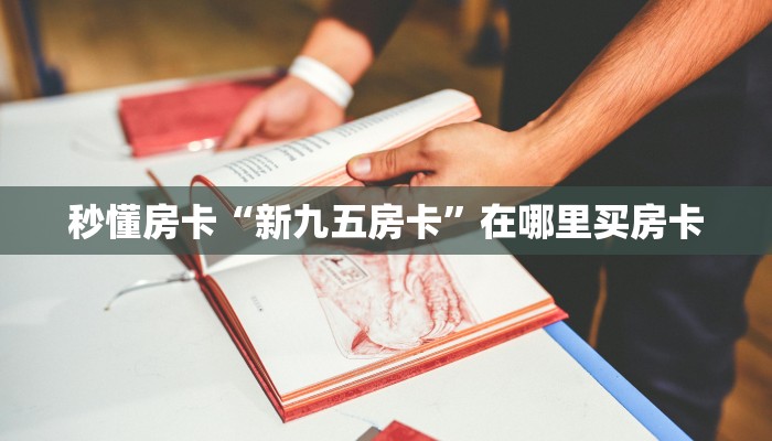 秒懂房卡“新九五房卡”在哪里买房卡 秒懂房卡“新九五房卡”在哪里买房卡