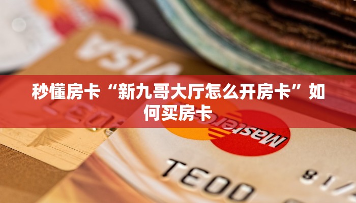 秒懂房卡“新九哥大厅怎么开房卡”如何买房卡 秒懂房卡“新九哥大厅怎么开房卡”如何买房卡