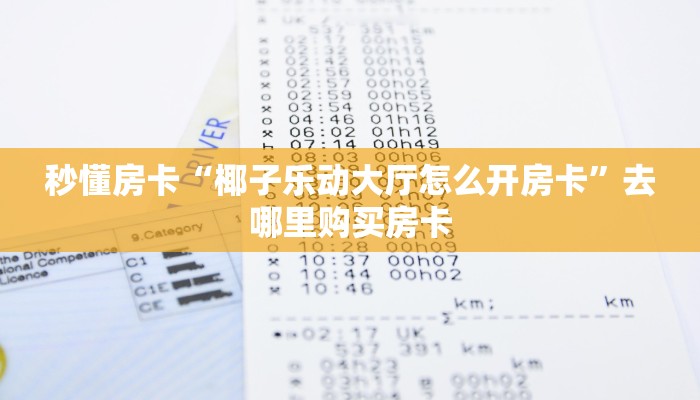 秒懂房卡“椰子乐动大厅怎么开房卡”去哪里购买房卡 秒懂房卡“椰子乐动大厅怎么开房卡”去哪里购买房卡
